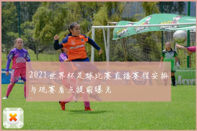 2021世界杯足球比赛直播赛程安排与观赛看点提前曝光