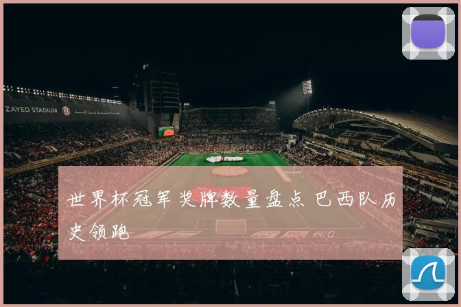 世界杯冠军奖牌数量盘点 巴西队历史领跑
