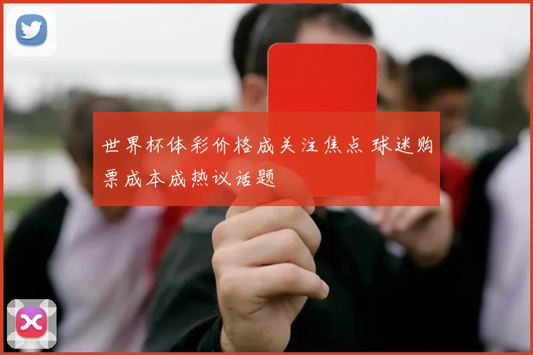 世界杯体彩价格成关注焦点 球迷购票成本成热议话题