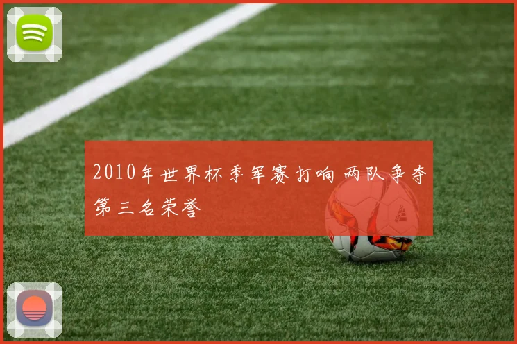 2010年世界杯季军赛打响 两队争夺第三名荣誉